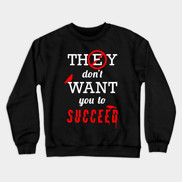 They Don't Want You To Succeed Crewneck Sweatshirt by teevisionshop